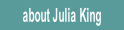 about Julia King .